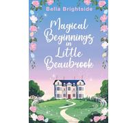 Magical Beginnings in Little Beaubrook: Uplifting and heartwarming contemporary fiction with a magical twist