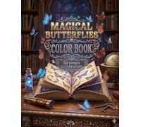 Magical Butterflies Color Book: 50 Unique Illustrations of Enchanting Butterflies, Beautiful Flowers, and Whimsical Nature Scenes for Stress Relief and Relaxation