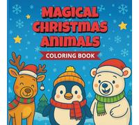 Magical Christmas Animals Coloring Book: 40 Cute Holiday Animal Illustrations for Kids, Fun Winter Scenes, and Christmas Creativity: A Beautiful ... Cute Animals, and Perfect Holiday Gift
