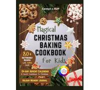 Magical Christmas Baking Cookbook For Kids: 80+ Delicious Christmas Cookies, cakes and Holiday Treats Kids will love to make together