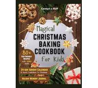 Magical Christmas Baking Cookbook For Kids: 80+ Delicious Christmas Cookies, cakes and Holiday Treats Kids will love to make together