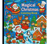 Magical Christmas Coloring Book: 30 Whimsical Holiday Scenes with Santa, Elves, and Winter Fun - A Festive Coloring Adventure for Kids and Adults