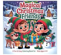 Magical Christmas Friends A Fun & Easy Coloring Book for Kids Ages 4-8: Cute Holiday Scenes, Elves, Reindeer, Snow Fun & Easy Holiday Designs ... Coloring Book Series for Kids Ages 2 to 10)