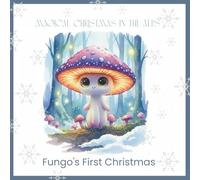 Magical Christmas in the Alps: Fungo's First Christmas: A magical Christmas gift for children - a beautifully illustrated picture book about friendship, wonder and the power of being yourself.