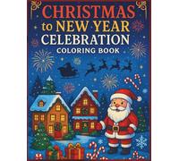 Magical Christmas to New Year Celebration Coloring Book: Festive Winter Villages, Santa, Cute Animals & Fireworks - Relaxing and Fun Holiday Coloring for All Ages
