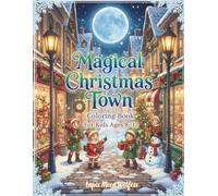 Magical Christmas Town Coloring Book for Kids 8-12: Fun Holiday Scenes with Kids, Elves, Snowmen & Festive Christmas Adventures
