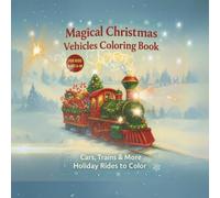 Magical Christmas Vehicles Coloring Book: 30 Festive Vehicles to Color This Christmas Season
