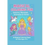 Magical Coloring Adventures: Unicorns, Mermaids, Fairies & Princesses Fun for Kids Ages 4-8