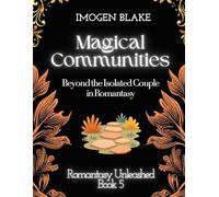 Magical Communities: Beyond the Isolated Couple in Romantasy (Romantasy Unleashed)