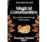 Magical Communities: Beyond the Isolated Couple in Romantasy (Romantasy Unleashed)