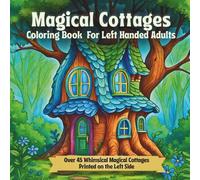 Magical Cottages Coloring Book for Left-Handed Adults: Over 45 Magical Mushroom Cottages Printed on the Left Side - Cute and Cozy Forest Homes with Magic, Gardens, and Fantasy Vibes