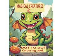 MAGICAL CREATURE 2: DOT TO DOT AND COLOURING BOOK FOR 8+