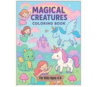 Magical Creature Coloring Book: 50 Fun and Whimsical Coloring Pages of Unicorns, Dragons, Fairies, and More - Perfect for Kids Ages 4-8