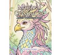 Magical Creatures 2 - Adult Coloring Book: Beautiful Fantasy Art Designs for Adults - Relaxing Coloring Book with 40 Unique Magical Creatures (Magical Creatures Coloring Books)