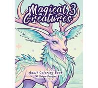 Magical Creatures 3 - Adult Coloring Book: 30 Unique Elemental Fusion Magical Beasts to Color, Relax and Relieve Stress (Magical Creatures Coloring Books)