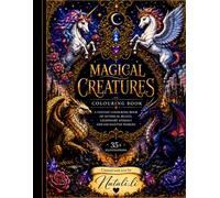MAGICAL CREATURES COLORING BOOK: Fantasy Coloring Book of Mythical Beasts, Legendary Animals and Enchanted Worlds