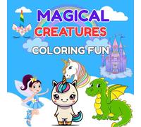 Magical Creatures Coloring Fun Book: “Unicorns, Dragons, Fairies, and Phoenix Coloring Pages for Kids Ages 4-8”