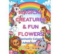Magical Creatures & Fun Flowers: A Fantastic Coloring Adventure for Kids Ages 3-7: 40 Fun Coloring Pages with Bold Lines for Toddlers and Preschoolers