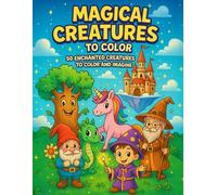 Magical Creatures to Color: 50 Enchanteds Creatures to Color and Imagine