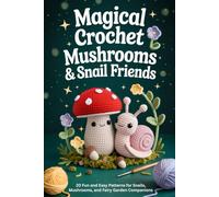 Magical Crochet Mushrooms & Snail Friends: 0 Fun and Easy Patterns for Snails, Mushrooms, and Fairy Garden Companions