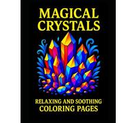 MAGICAL CRYSTALS RELAXING AND SOOTHING COLORING PAGES: A moment of calm, a burst of colors! | Anti-stress | Large Format | 106+ pages | 50+ frame-worthy illustrations |