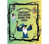 Magical Dreams - Fantasy Coloring Book For Kids: "A Magical Coloring Adventure with Unicorns, Dragons, Fairies, and More - Perfect for Kids Ages 4-10!"
