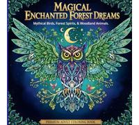 Magical Enchanted Forest Dreams: Mythical Birds, Forest Spirits & Woodland Animals - A Fantasy Adult Coloring Book for Relaxation and Mindfulness