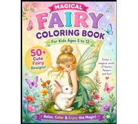 Magical Fairy Coloring Book: 50+ Cute Fairy Designs for Kids Ages 5 to 12 A Magical World of Fairies, Flowers & Fun! Relax, Color & Enjoy the Magic.