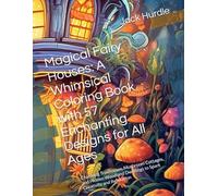 Magical Fairy Houses: A Whimsical Coloring Book with 57 Enchanting Designs for All Ages: Charming Treehouses, Mushroom Cottages, and Hidden Woodland ... (The Enchanted Village Coloring Series)