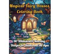 Magical Fairy Houses Coloring Book: 80 Whimsical & Relaxing Designs for Adults and All Ages: A Beautiful Collection of Enchanted Fairy Homes, Tiny ... Fantasy Scenes for Creativity & Stress Relief
