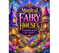 Magical Fairy Houses Coloring Book for Adults: Enchanting Mushroom Homes, Fantasy Treehouses & Cozy Woodland Cottages for Stress Relief and Creative Escape