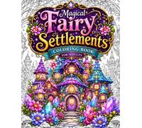 Magical Fairy Settlements Coloring Book for Adults: 50 Enchanted Fairy Houses, Cozy Fantasy Villages, Whimsical Cottages, Storybook Homes and Magical ... Relaxation, Mindfulness and Creative Escapism