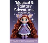 Magical & Fantasy Adventures Fairytale Doll: Beginner-Friendly Amigurumi Patterns for Enchanting Characters and Magical Handmade Friends
