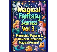 Magical Fantasy Vol 3: Mermaids, Pegasus & Unicorns Exploring Magical Dreams (Magical Fantasy Series)