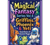 Magical Fantasy Vol 4: Griffins, Phoenix & Yeti Guardians of Ancient Magic! (Magical Fantasy Series)