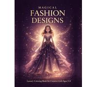 Magical Fashion Designs: Fashion Coloring Book for Girls Ages 5-8 | Designer Dress Coloring Book with Elegant Gowns & Princess Styles