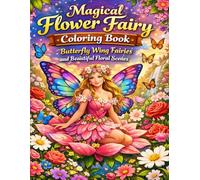 Magical Flower Fairy Coloring Book: Butterfly Wing Fairies and Beautiful Floral Scenes: A Relaxing Fairy Garden Coloring Adventure Filled with ... Fantasy Pages for Kids Teens and Adults
