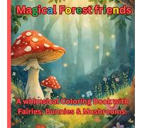 Magical Forest Friends: A Whimsical Coloring Book fairies, Bunnies & mushrooms for Kids Ages 4-8