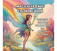 Magical Friends: A Fantasy Coloring Journey with 100 Creatures: 100 Pages of Whimsical Fantasy Creatures to Color - Mermaids, Fairies, Dragons, Unicorns, and More for Kids Ages 4-11