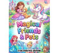 Magical Friends & Pets Coloring Book: Princesses, Unicorns, Mermaids, and Fairies with Adorable Animals | 50 Cute Coloring Pages for Kids Ages 4-8