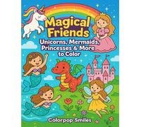 Magical Friends: Unicorns, Mermaids, Princesses & More to Color: 50 Unique Fantasy Coloring Pages Featuring Unicorns, Mermaids, Princesses & More - A Whimsical Adventure for Kids