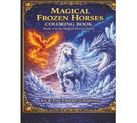Magical Frozen Horses: Coloring Book . Ice &Fires Fantasy Creatures (Magical Horses Coloring Book Series)