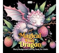 Magical Fruit Dragon Coloring Book: A Grayscale Coloring Book for Adults Featuring Adorable Fruit-Infused Baby Dragons on a Black Background - Perfect ... A Grayscale Coloring Series for Adults)
