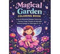 Magical Garden Coloring Book: Cute & Whimsical Designs Featuring Fairies, Frogs, Flowers & Adorable Nature Scenes for Kids Ages 5-12