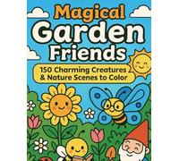 Magical Garden Friends - 150 Charming Creatures & Nature Scenes to Color
