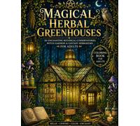 Magical Herbal Greenhouses: 50 Enchanting Botanical Conservatories, Witch Gardens & Fantasy Herbariums for Adults