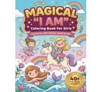 MAGICAL I AM Coloring Book For Girls: Positive Affirmations for Girls with Unicorns, Mermaids, and Fairies to Build Confidence & Self-Esteem (Ages 4-8) (Brave Girls Collection (Sisol Studio))