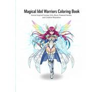 Magical Idol Warriors Coloring Book: Anime-Inspired Fantasy Girls, Music-Powered Heroes, and Creative Relaxation