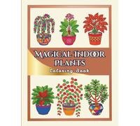 Magical Indoor Plants for Love and Care: A Simple and Easy Coloring Book for Beautiful Houseplant, Flowers and Pots for Relaxation, Stress Relief, Calm and Mindfulness