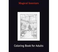 Magical Interiors: Coloring Book for Adults. Let Your Creativity Take Over: Coloring Book for Adults.